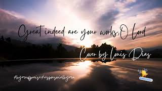 Great Indeed are your works O Lord with lyrics  Cover by Louis Dias [upl. by Sowell]