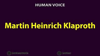 How to Pronounce Martin Heinrich Klaproth [upl. by Sibylla]