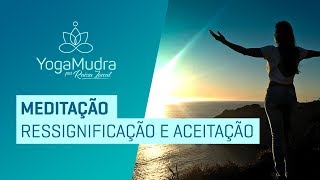 Meditação Ressignificação e Aceitação [upl. by Murtha]