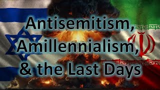 Antisemitism and Amillennialism the Last Days [upl. by Anitsirc]