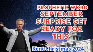 Kent Christmas 2024 PROPHETIC WORDSEPTEMBER SURPRISE GET READY FOR THIS Prophecy [upl. by Ramey]