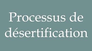 How to Pronounce Processus de désertification Desertification process Correctly in French [upl. by Eenhat929]