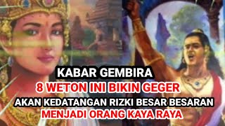 KABAR GEMBIRA ‼️ 8 WETON INI AKAN KEDATANGAN RIZKI BESAR BESARAN ‼️ AKAN KAYA RAYA [upl. by Janaya]