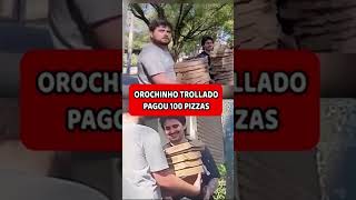 OROCHINHO TROLADO PAGANDO 100 PIZAS [upl. by Alil538]