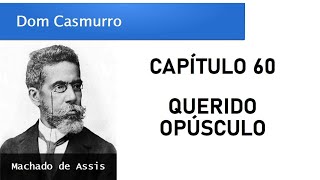 Dom Casmurro  Capítulo 60 Querido Opúsculo [upl. by Eemiaj]