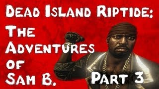 Dead Island Riptide The Adventures of Sam B Part 3 [upl. by Arin]