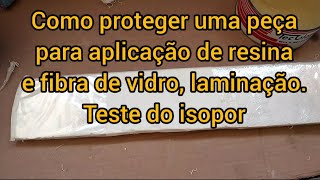 Como proteger uma peça para aplicar resina e fibra de vidro não estrague seu molde teste do isopor [upl. by Tye]