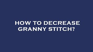 How to decrease granny stitch [upl. by Esilenna]