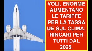 VOLI ENORME AUMENTANO LE TARIFFE PER LA TASSA UE SUL CLIMA RINCARI PER TUTTI DAL 2025 [upl. by Leventis]