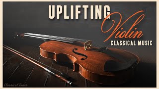 Uplifting Violin Classical Music  Powerful Playlist To Recharge Your Mind And Soul [upl. by Karney]