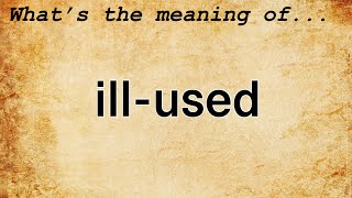 IllUsed Meaning  Definition of IllUsed [upl. by Garcia]