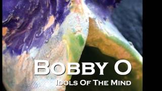 BOBBY O  quotIDOLS OF THE MINDquot NEW CD NOVEMBER 2013 [upl. by Aihsek900]