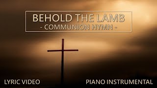 Behold the Lamb Communion Hymn  Piano Instrumental Cover  Lyric Video  Church Music [upl. by Eiddal]