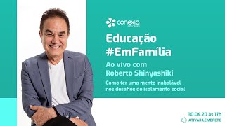 Roberto Shinyashiki no Educação EmFamília  Como ter uma mente inabalável durante isolamento social [upl. by Ku]