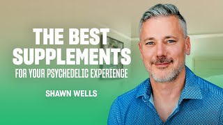 Shawn Wells on the best supplements pre and postpsychedelic trip [upl. by Yerffoeg826]