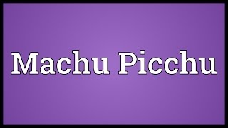 Machu Picchu Meaning [upl. by Gustie]