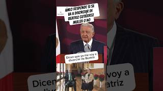 AMLO RESPONDE SI SE VA A DIVORCIAR DE BEATRIZ GUTIÉRREZ MULLER O NO‼️ [upl. by Diarmuid]