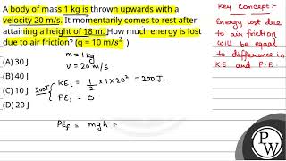 A body of mass 1 kg is thrown upwards with a velocity 20 ms It momentarily comes to rest after [upl. by Airotna]