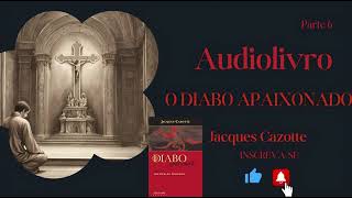 Jacques Cazotte  O Diabo Apaixonado AUDIOLIVRO  Parte 6 [upl. by Kerekes]