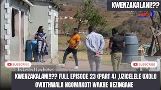 KWENZAKALANI FULL EPISODE 23PART4UXOLISA KUMAKOTI WAKHE OWATHWALA SESILALA NABO ISITHWALO [upl. by Okire]