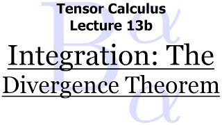 Tensor Calculus Lecture 13b Integration  The Divergence Theorem [upl. by Ahsimot]