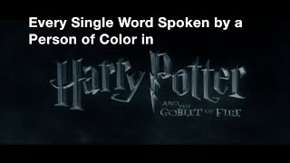 Every Single Word Spoken by a Person of Color in quotHarry Potter and the Goblet of Firequot [upl. by Ahtnammas]