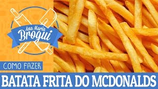 COMO FAZER BATATA FRITA DO MCDONALDS  AnaMariaBrogui 209 [upl. by Eenram]