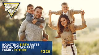 226 Boosting Birth Rates Ireland’s TaxFree Family Future [upl. by Itsrik]