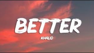 Khalid  Better Official lyrics Video [upl. by Fruma]