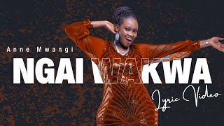 NGAI WAKWA LYRIC VIDEO by ANNE MWANGI [upl. by Haik681]