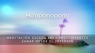 HOOPONOPONO MEDITACION GUIADA PARA PRINCIPIANTES SANAR DESDE EL INTERIOR [upl. by Fried]