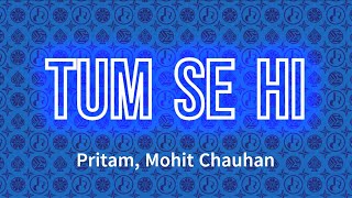 Pritam Mohit Chauhan  Tum Se Hi Lyrics [upl. by Aneret]