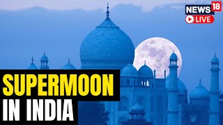 Supermoon India LIVE  India Supermoon 2023 News  India Supermoon Time  Supermoon Live  N18L [upl. by Mercado150]