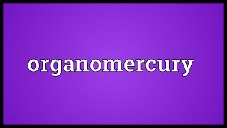 Organomercury Meaning [upl. by Georg497]