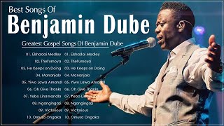 Benjamin Dube ✝️ Greatest Benjamin Dube Gospel Music Playlist 2022 ✝️ [upl. by Auohp]