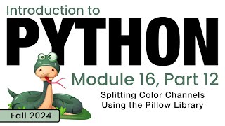 Python Fall 2024 Module 1612 Splitting Color Channels Using the Pillow Library [upl. by Nnewg]