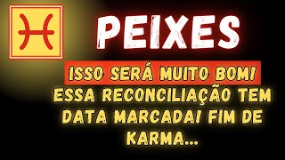 PEIXES♓ ISSO SERÁ MUITO BOM ESSA RECONCILIAÇÃO TEM DATA MARCADA FIM DE UM KARMA [upl. by Sulakcin]