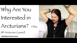 Why Are You Interested in Arcturians ∞The 9D Arcturian Council Channeled by Daniel Scranton [upl. by Nus587]