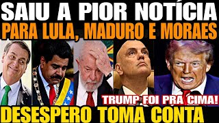 SAIUU A PIOR NOTÍCIA PARA LULA MADURO E MORAES TRUMP FOI PRA CIMA SEM PIEDADE DESESPERO TOMA CON [upl. by Orpheus]