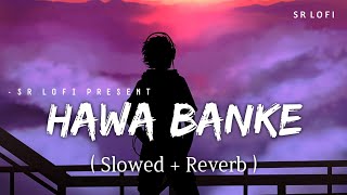 Hawa Banke  Lofi Slowed  Reverb  Darshan Raval  SR Lofi [upl. by Celia]