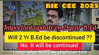 RIE CEE 2025  CUET BEDSTATE BED  WILL 2 YR BEd be Discontinued  answer by Exchairman NCTE [upl. by Liryc]