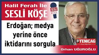 Orhan Uğuıroğlu Erdoğan medya yerine önce iktidarını sorgula 271024 Halil Ferah ile Sesli Köşe [upl. by Ybanrab488]