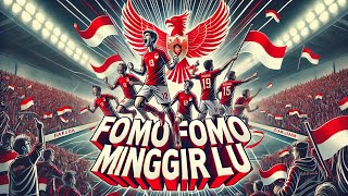 TIMNAS GARUDA FOMO FOMO MINGGIR LU  Lagu Timnas garuda [upl. by Attlee445]