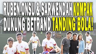 BETRAND SEMANGAT BANGET‼ TANDING BOLA DI DUKUNG LANGSUNG AYAH RUBEN amp BUNDA SARWENDAH‼  THE ONSU [upl. by Kerianne]