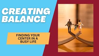 Creating Balance Finding Your Center in a Busy Life [upl. by Sitoel]