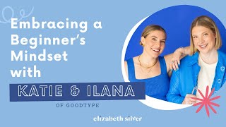 Embracing a Beginners Mindset with Katie and Ilana of Goodtype  Elizabeth Silver [upl. by Elsi]