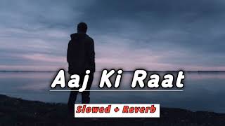 Aaj Ki Raat Slowed  Reverb  Madhubanti Bagchi Divya  Tamannaah Bhatia [upl. by Ikey]