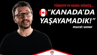 KANADADA YAŞAYAMADIK│Türkiyeye Kesin Dönüş│ft Murat Soner [upl. by Annwahsal106]