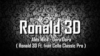 Alex Mica  Dora Dora  Ronald 3D Ft Ivan Cello Classic Pro [upl. by Radnaxela]