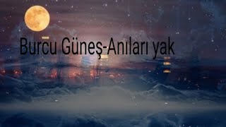 Burcu GüneşAnıları yak lyrics [upl. by Meris]